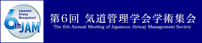 第6回 気道管理学会学術集会-The 6th Annual Meeting of Japanese Airway Management Society
-